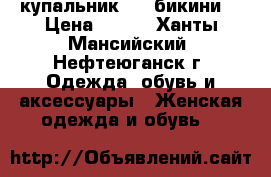 купальник     бикини  › Цена ­ 400 - Ханты-Мансийский, Нефтеюганск г. Одежда, обувь и аксессуары » Женская одежда и обувь   